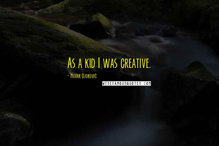 Novak Djokovic Quotes: As a kid I was creative.