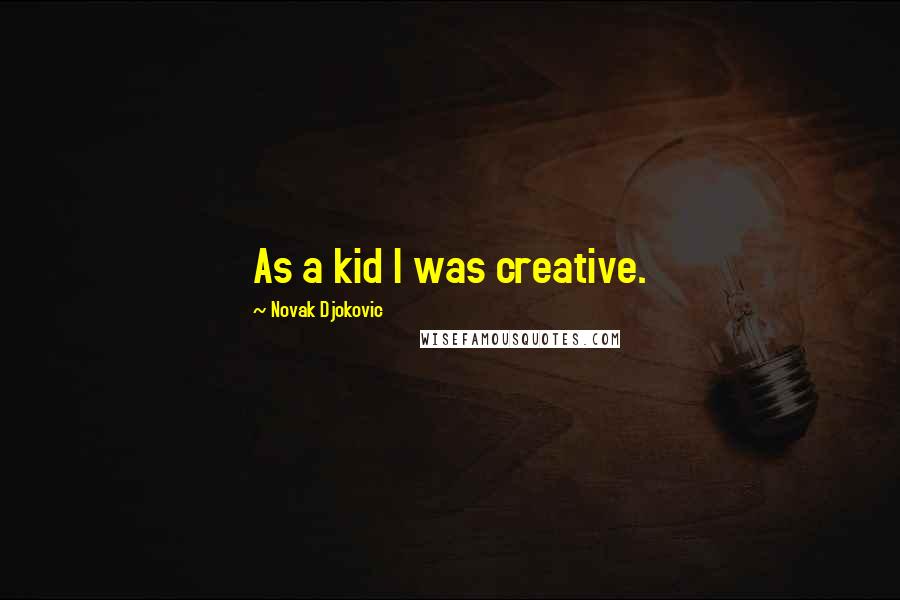 Novak Djokovic Quotes: As a kid I was creative.