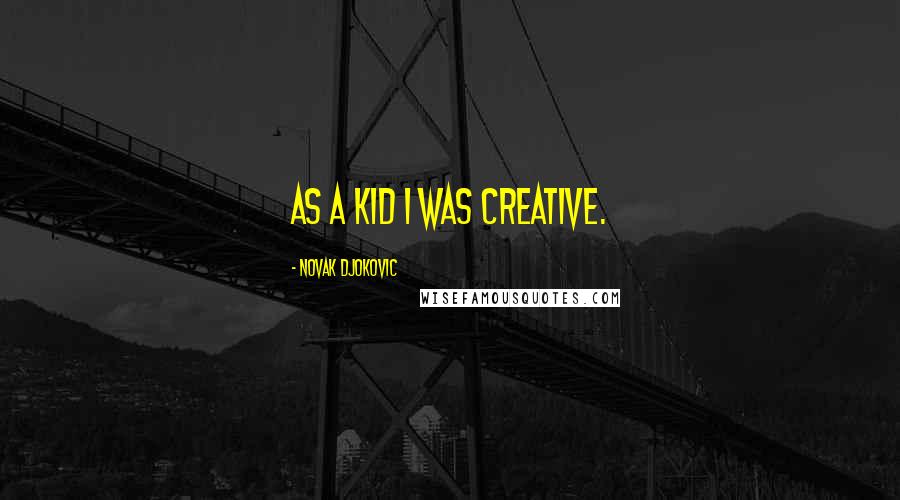 Novak Djokovic Quotes: As a kid I was creative.