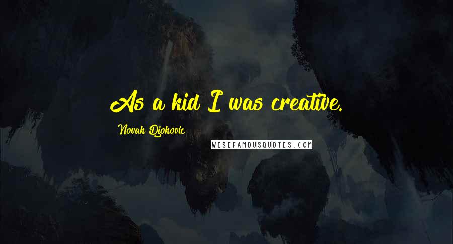 Novak Djokovic Quotes: As a kid I was creative.