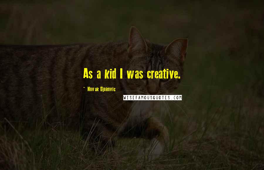 Novak Djokovic Quotes: As a kid I was creative.