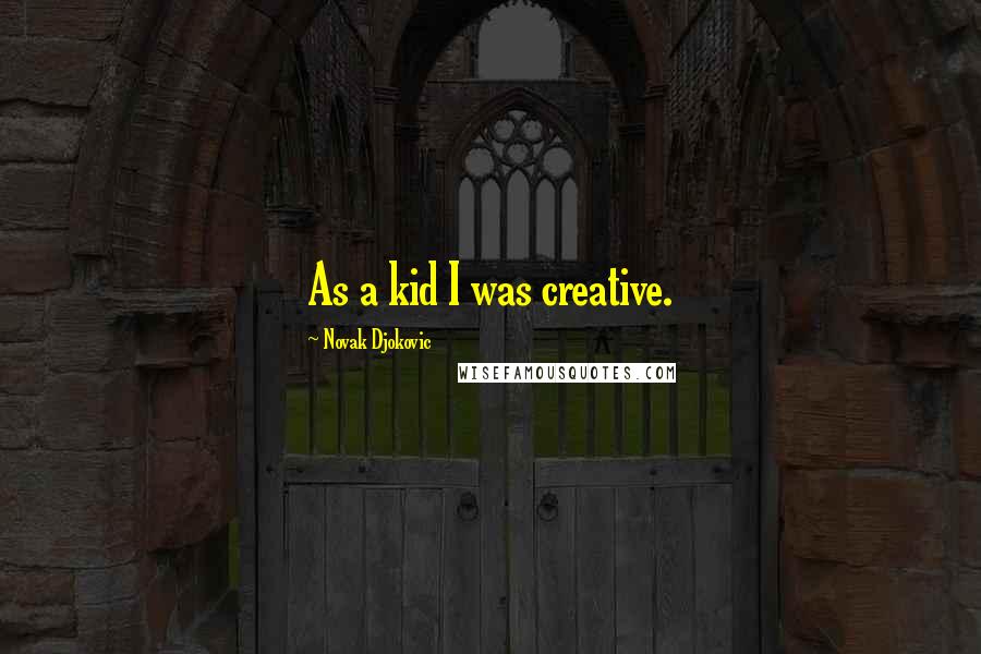 Novak Djokovic Quotes: As a kid I was creative.