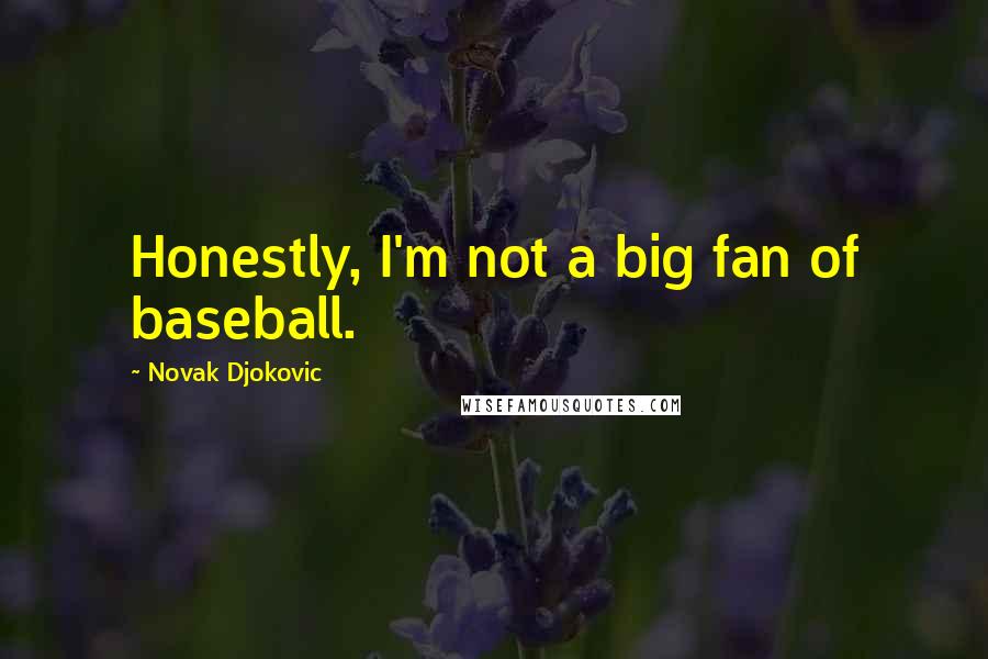 Novak Djokovic Quotes: Honestly, I'm not a big fan of baseball.