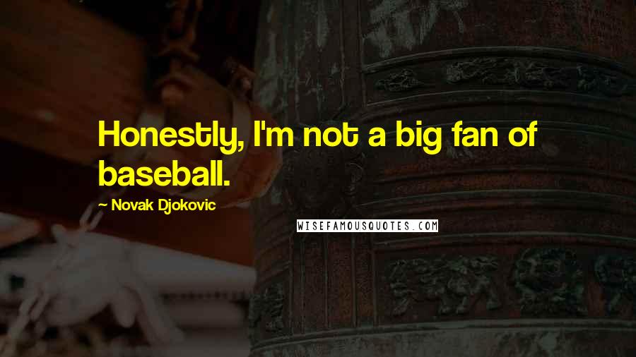 Novak Djokovic Quotes: Honestly, I'm not a big fan of baseball.