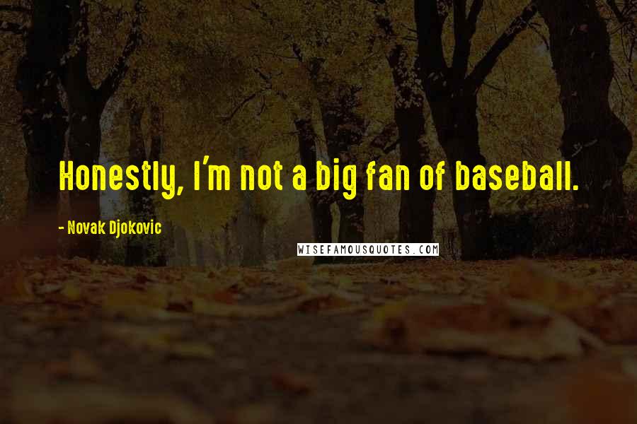 Novak Djokovic Quotes: Honestly, I'm not a big fan of baseball.