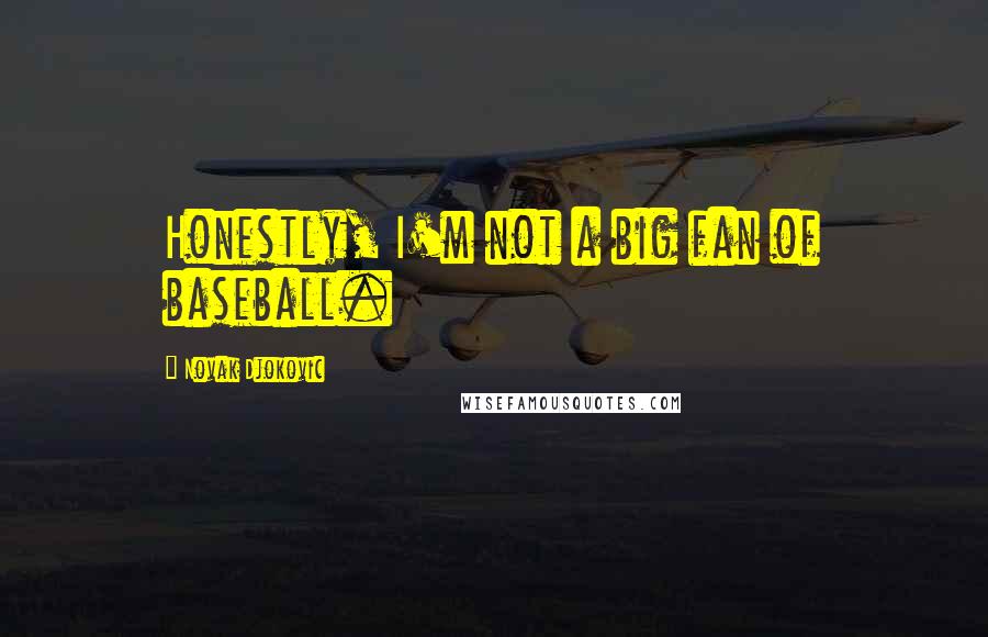 Novak Djokovic Quotes: Honestly, I'm not a big fan of baseball.