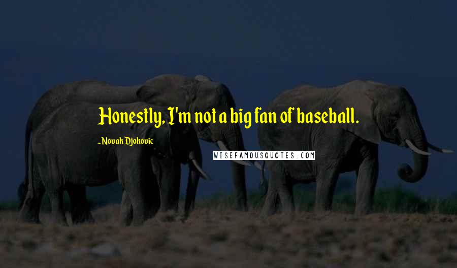 Novak Djokovic Quotes: Honestly, I'm not a big fan of baseball.