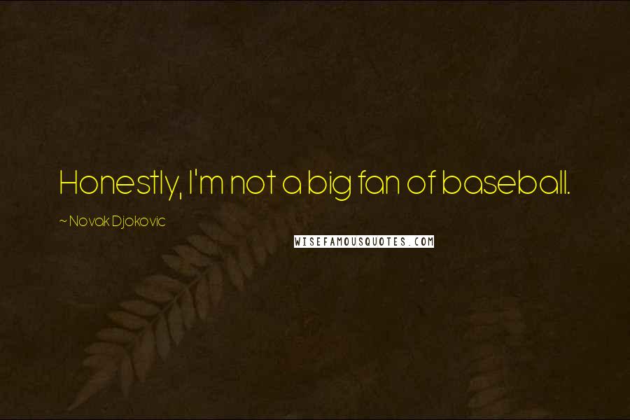 Novak Djokovic Quotes: Honestly, I'm not a big fan of baseball.