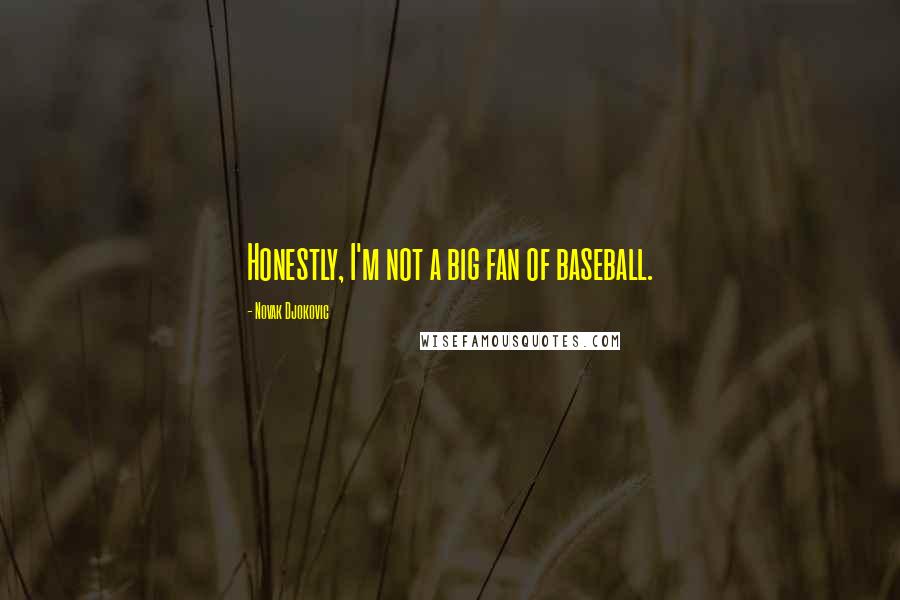 Novak Djokovic Quotes: Honestly, I'm not a big fan of baseball.