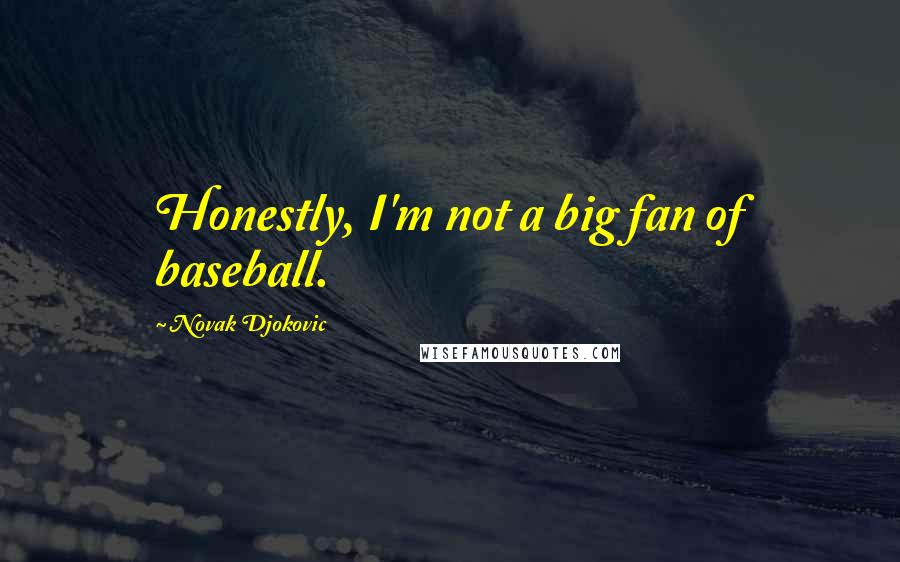 Novak Djokovic Quotes: Honestly, I'm not a big fan of baseball.
