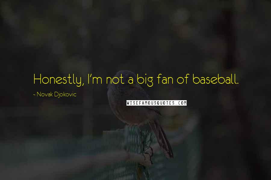 Novak Djokovic Quotes: Honestly, I'm not a big fan of baseball.