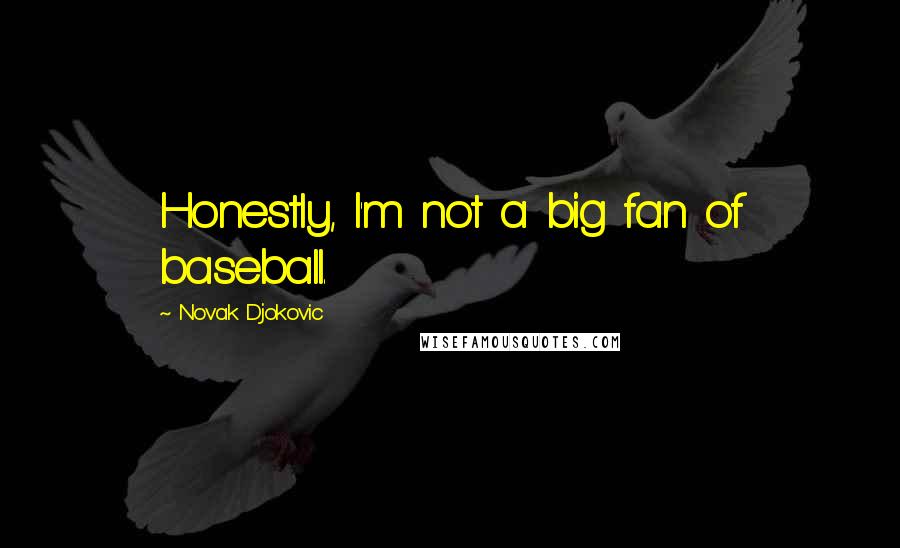 Novak Djokovic Quotes: Honestly, I'm not a big fan of baseball.