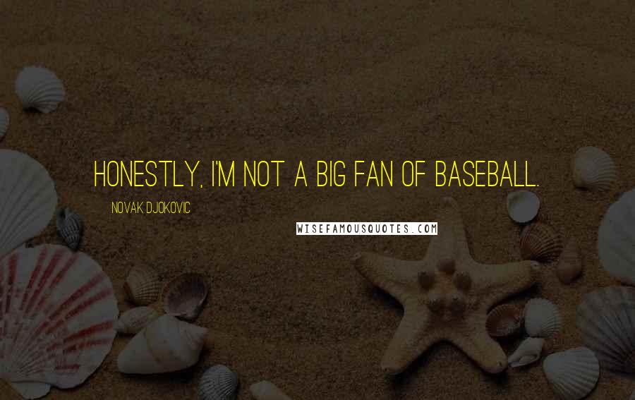 Novak Djokovic Quotes: Honestly, I'm not a big fan of baseball.
