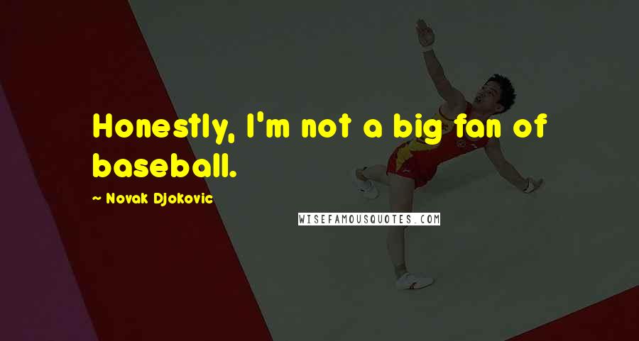 Novak Djokovic Quotes: Honestly, I'm not a big fan of baseball.