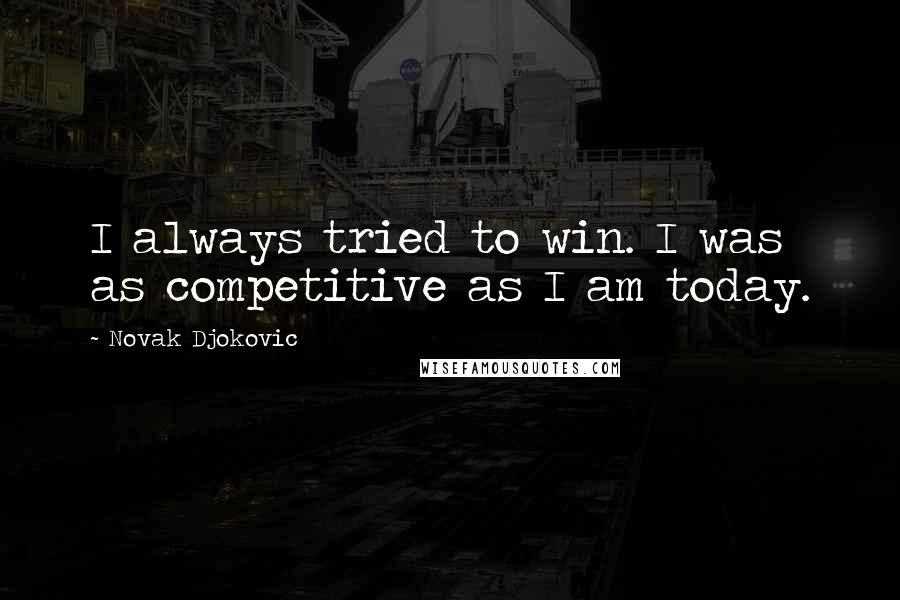 Novak Djokovic Quotes: I always tried to win. I was as competitive as I am today.