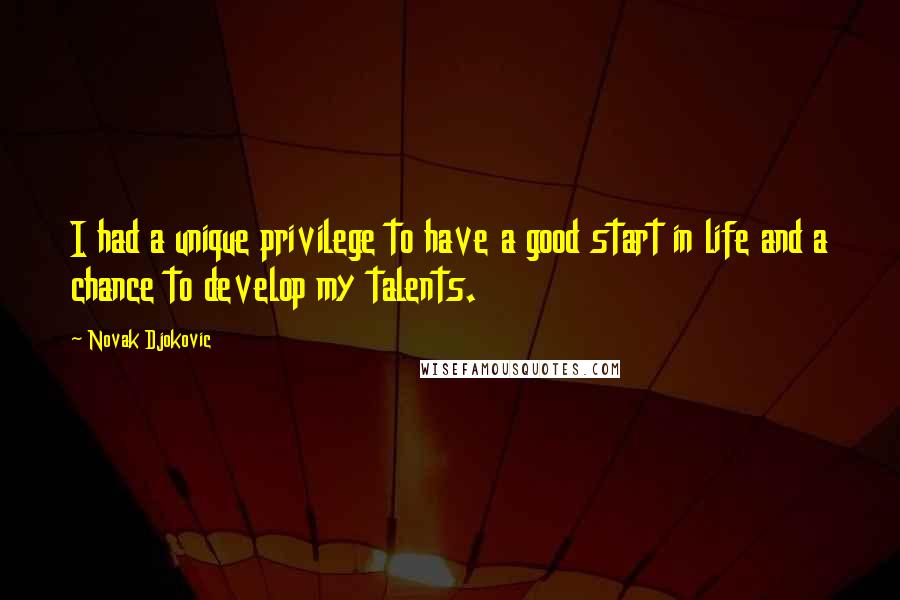 Novak Djokovic Quotes: I had a unique privilege to have a good start in life and a chance to develop my talents.