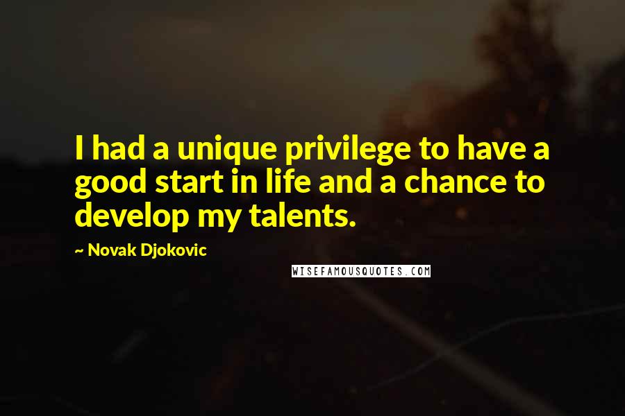 Novak Djokovic Quotes: I had a unique privilege to have a good start in life and a chance to develop my talents.