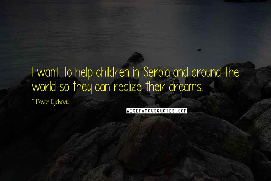 Novak Djokovic Quotes: I want to help children in Serbia and around the world so they can realize their dreams.