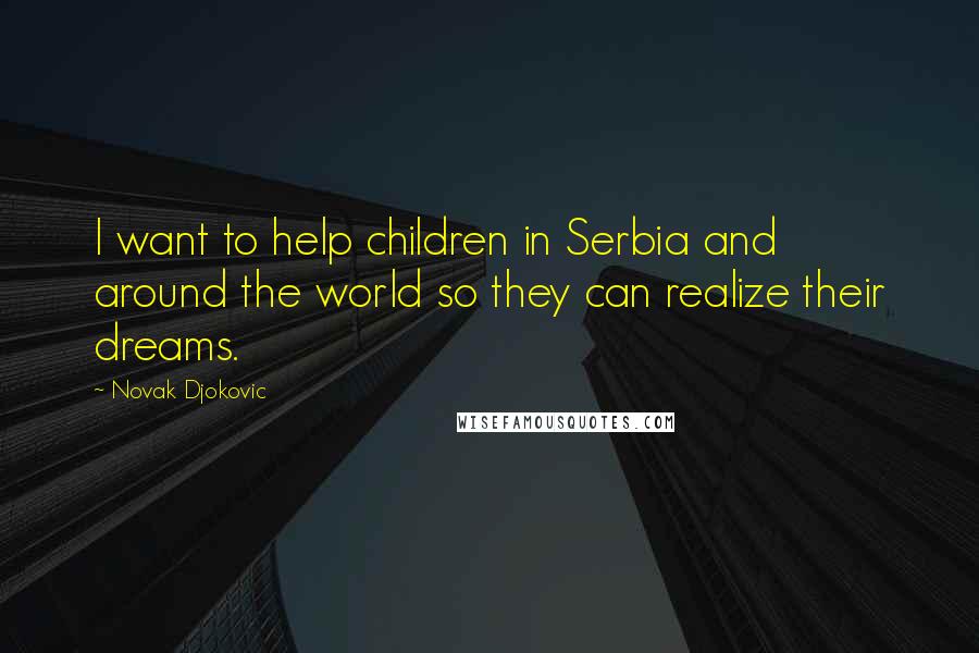 Novak Djokovic Quotes: I want to help children in Serbia and around the world so they can realize their dreams.