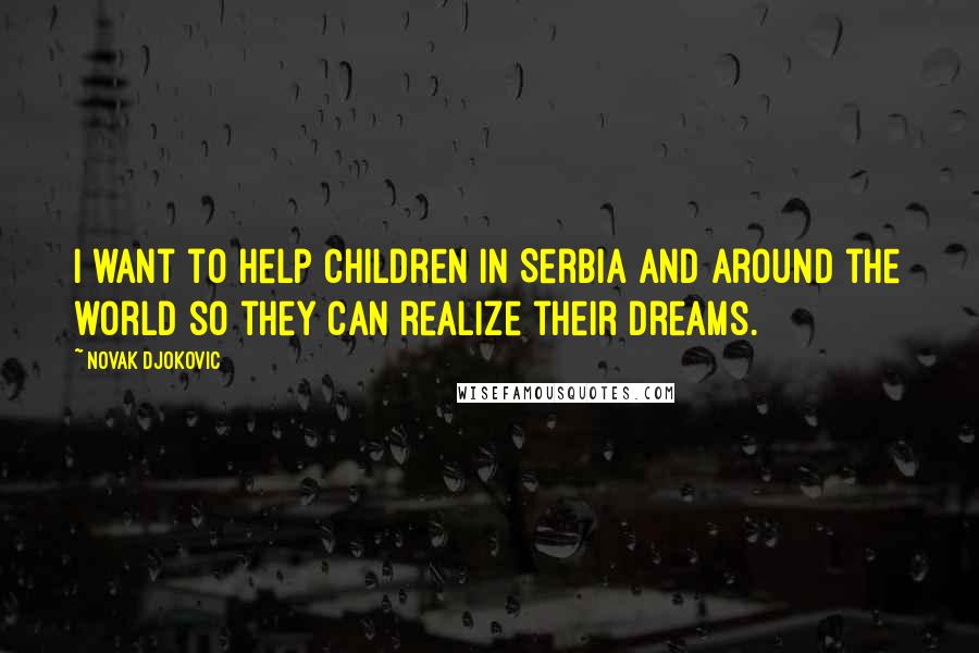 Novak Djokovic Quotes: I want to help children in Serbia and around the world so they can realize their dreams.