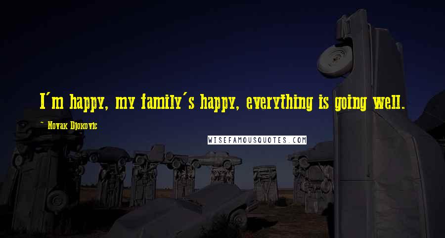 Novak Djokovic Quotes: I'm happy, my family's happy, everything is going well.