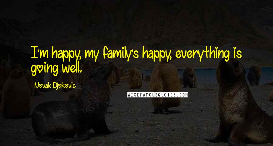 Novak Djokovic Quotes: I'm happy, my family's happy, everything is going well.