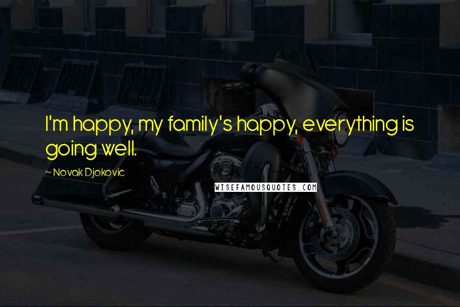 Novak Djokovic Quotes: I'm happy, my family's happy, everything is going well.