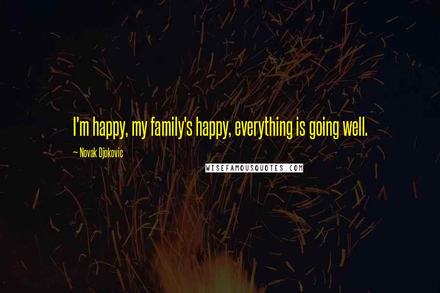 Novak Djokovic Quotes: I'm happy, my family's happy, everything is going well.