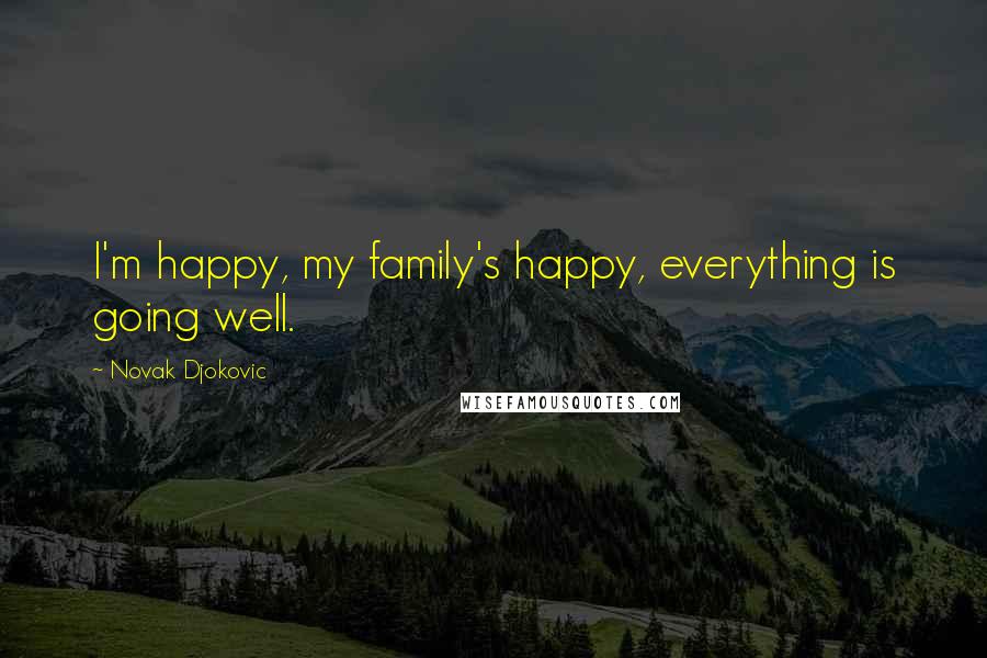 Novak Djokovic Quotes: I'm happy, my family's happy, everything is going well.