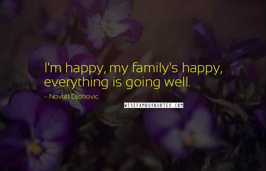 Novak Djokovic Quotes: I'm happy, my family's happy, everything is going well.