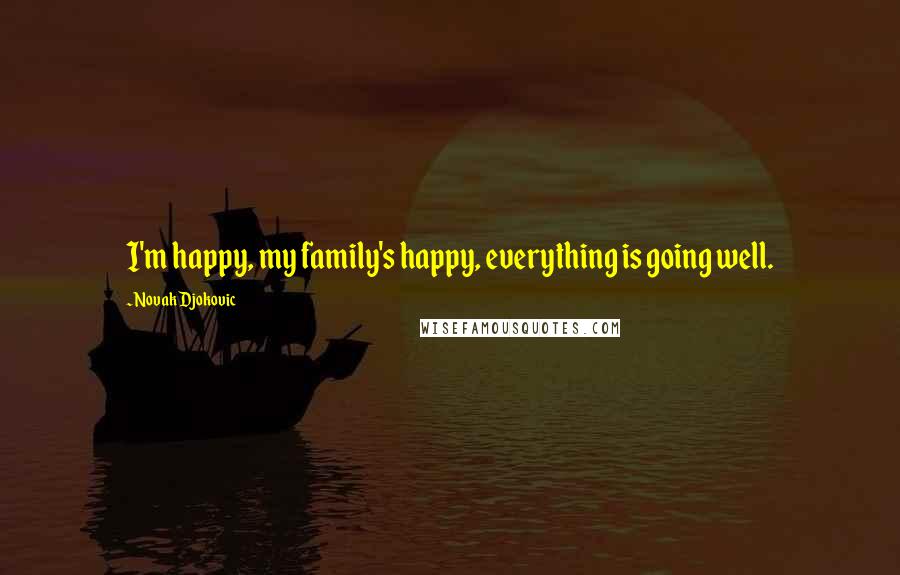 Novak Djokovic Quotes: I'm happy, my family's happy, everything is going well.