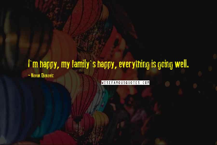 Novak Djokovic Quotes: I'm happy, my family's happy, everything is going well.