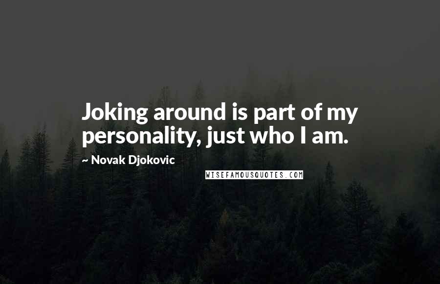 Novak Djokovic Quotes: Joking around is part of my personality, just who I am.