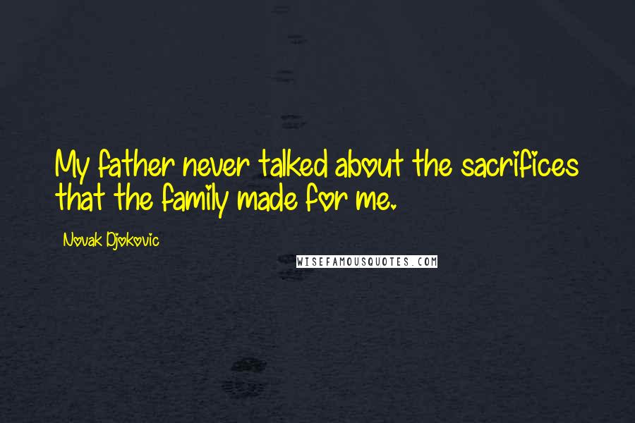 Novak Djokovic Quotes: My father never talked about the sacrifices that the family made for me.