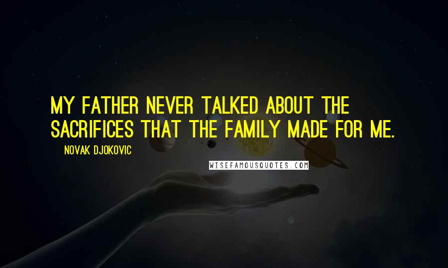 Novak Djokovic Quotes: My father never talked about the sacrifices that the family made for me.