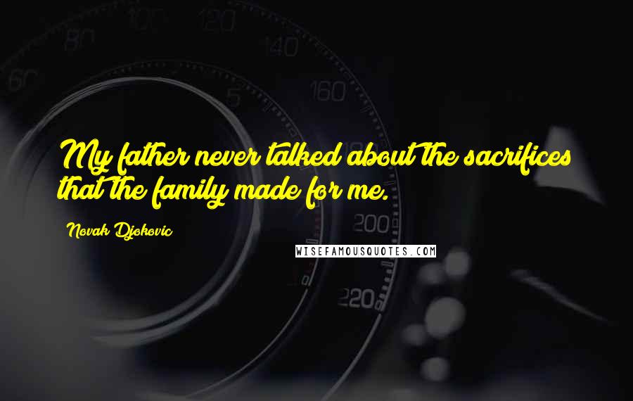 Novak Djokovic Quotes: My father never talked about the sacrifices that the family made for me.