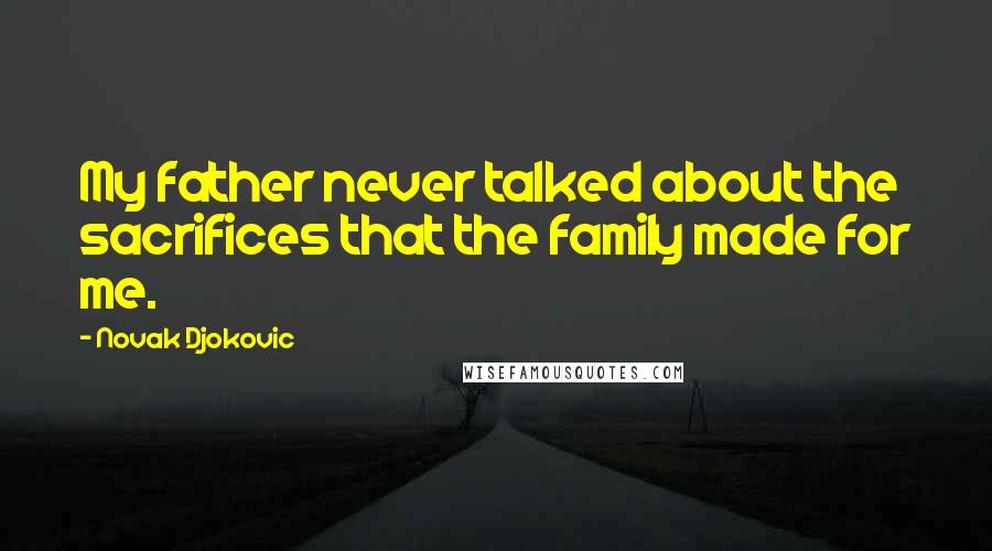 Novak Djokovic Quotes: My father never talked about the sacrifices that the family made for me.