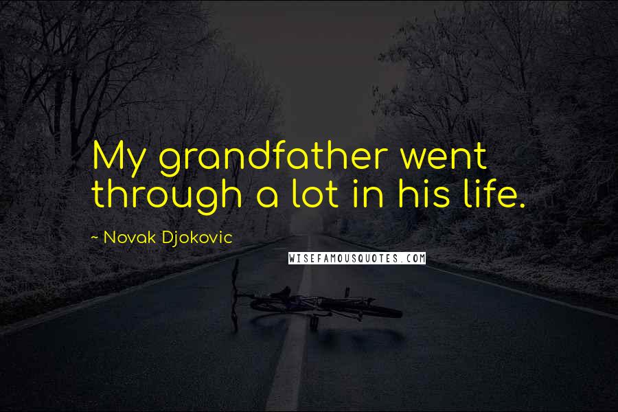 Novak Djokovic Quotes: My grandfather went through a lot in his life.