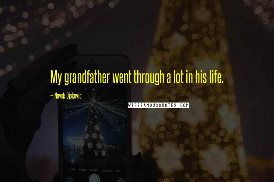 Novak Djokovic Quotes: My grandfather went through a lot in his life.