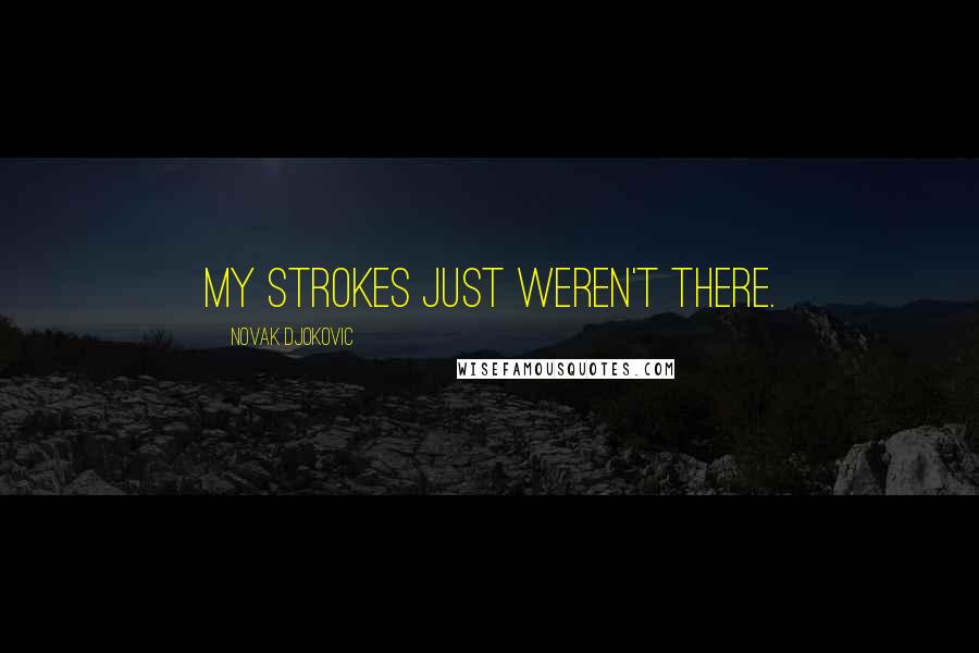 Novak Djokovic Quotes: My strokes just weren't there.