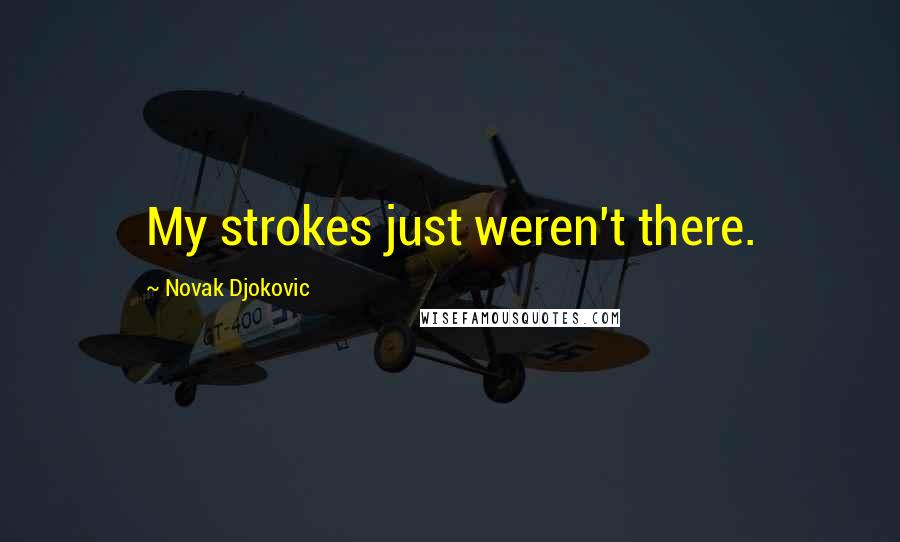 Novak Djokovic Quotes: My strokes just weren't there.