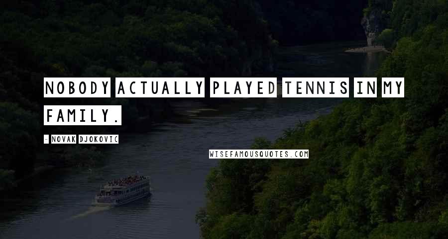 Novak Djokovic Quotes: Nobody actually played tennis in my family.