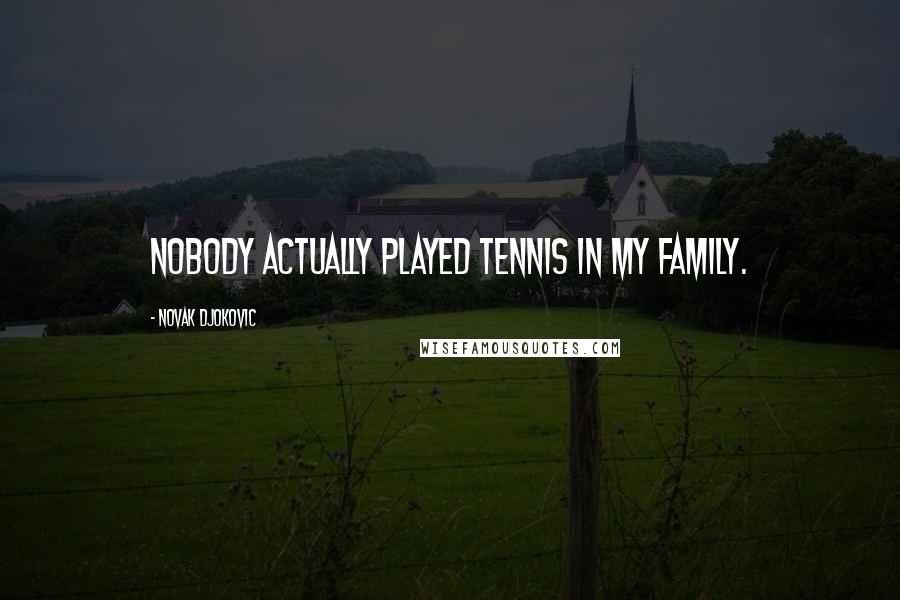 Novak Djokovic Quotes: Nobody actually played tennis in my family.