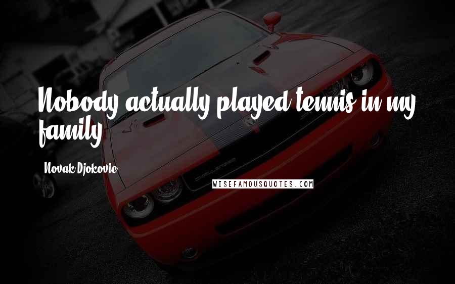 Novak Djokovic Quotes: Nobody actually played tennis in my family.