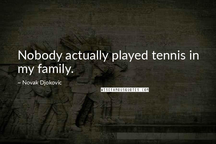 Novak Djokovic Quotes: Nobody actually played tennis in my family.