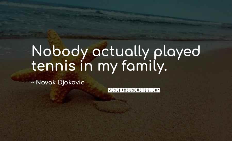 Novak Djokovic Quotes: Nobody actually played tennis in my family.