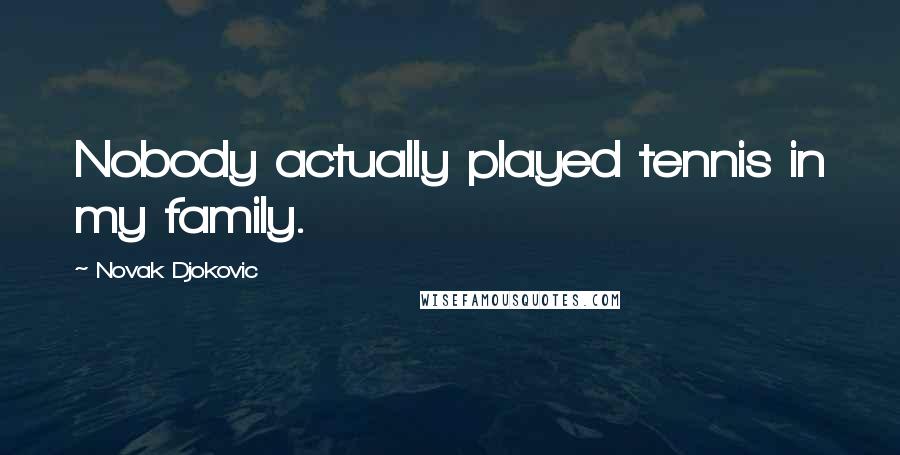 Novak Djokovic Quotes: Nobody actually played tennis in my family.