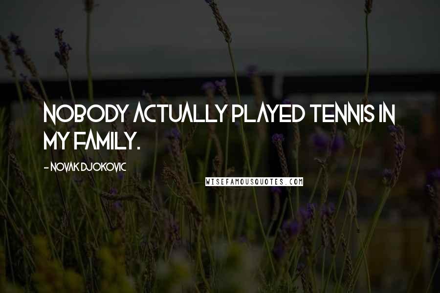 Novak Djokovic Quotes: Nobody actually played tennis in my family.