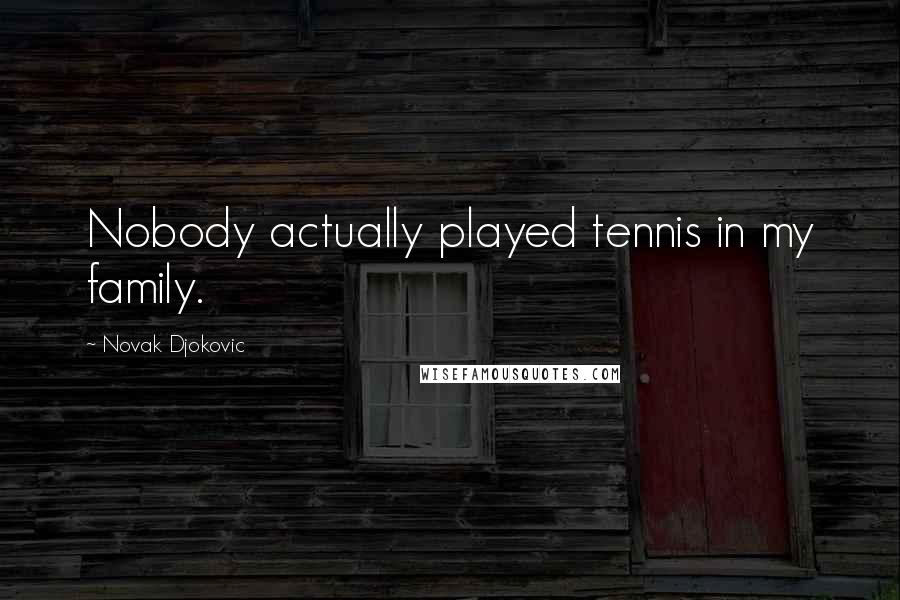 Novak Djokovic Quotes: Nobody actually played tennis in my family.