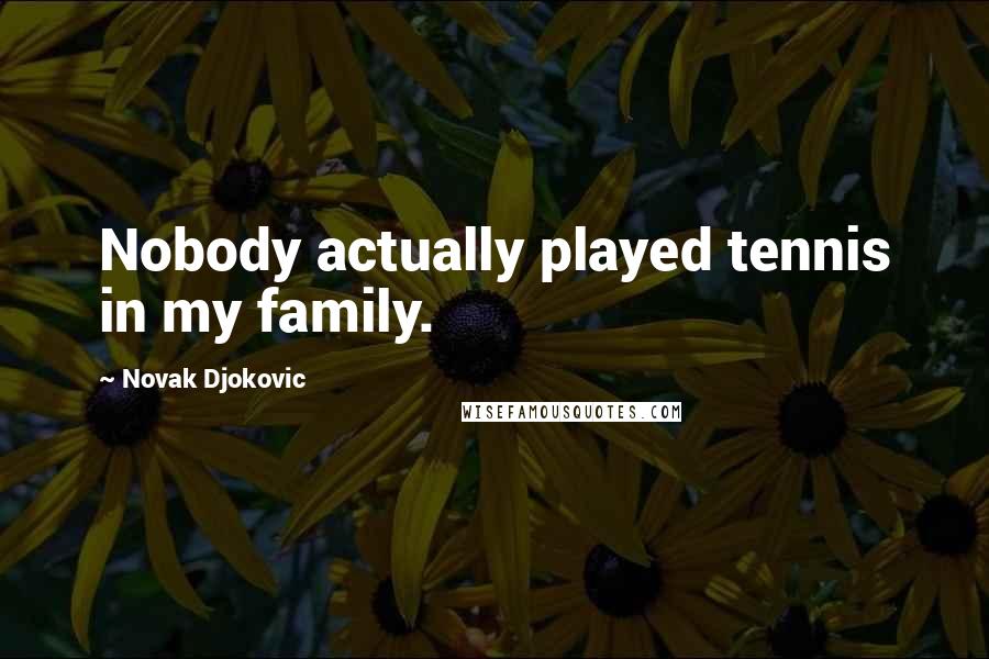 Novak Djokovic Quotes: Nobody actually played tennis in my family.